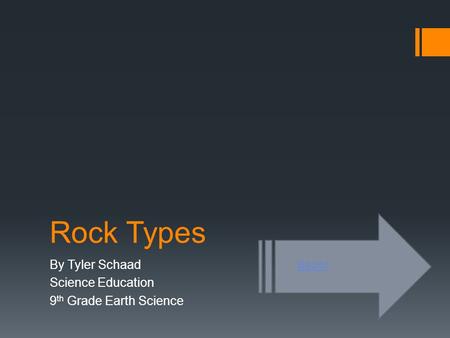 Rock Types By Tyler Schaad Science Education 9 th Grade Earth Science Begin!