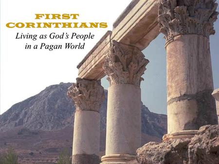 FIRST CORINTHIANS Living as God’s People in a Pagan World.
