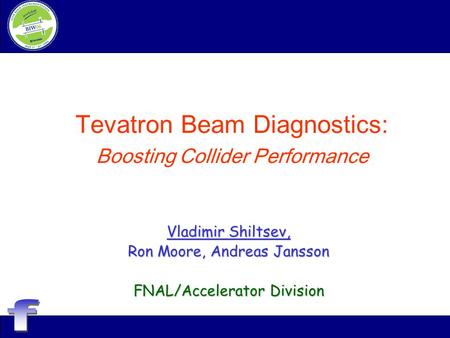 Tevatron Beam Diagnostics: Boosting Collider Performance Vladimir Shiltsev, Ron Moore, Andreas Jansson FNAL/Accelerator Division.