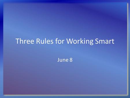Three Rules for Working Smart June 8. Think About It … If you had to choose any other career other than your current one, what would you choose? Why?