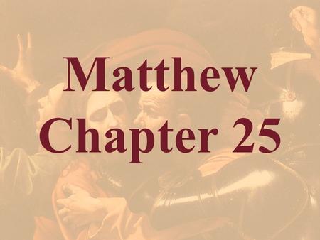 Matthew Chapter 25. The Ten Virgins Matthew 25:1-13.