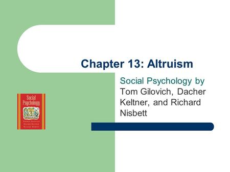 Chapter 13: Altruism Social Psychology by Tom Gilovich, Dacher Keltner, and Richard Nisbett.