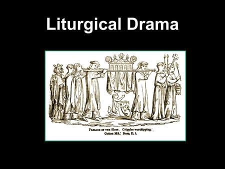 Liturgical Drama.  The Catholic Church, though it consistently stated that acting was sinful, actually brought about the return of theatre to Europe.