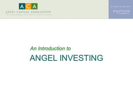 ANGEL INVESTING An Introduction to. OUTLINE Who are these Angels? Entrepreneur-friendly Communities Company Formation and Startup Funding Portfolio Strategy.