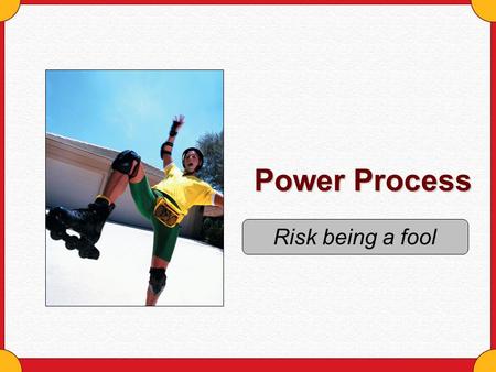 Power Process Risk being a fool. Copyright © Houghton Mifflin Company. All rights reserved.Risk - 2 Why risk looking foolish Allowing ourselves to make.