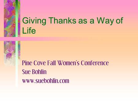 Giving Thanks as a Way of Life Pine Cove Fall Women’s Conference Sue Bohlin www.suebohlin.com.