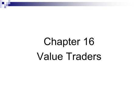 Chapter 16 Value Traders. Value traders supply liquidity Uninformed traders cause prices to deviate from fundamental values Dealers mistakenly respond.