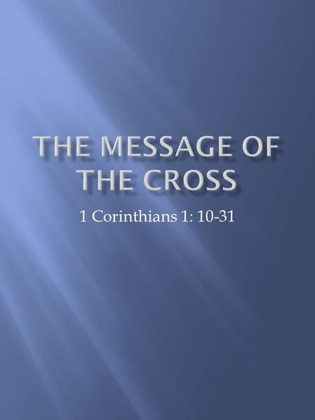 1 Corinthians 1: 10-31. How is it that Christ’s death on the cross has changed anything? Why is the cross so central to the Christian proclamation of.