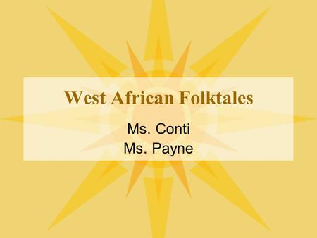 West African Folktales Ms. Conti Ms. Payne. What is a folktale? Story/legend handed down from generation to generation Usually by oral retelling Often.
