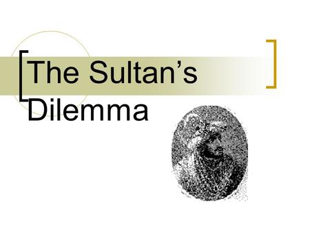 The Sultan’s Dilemma.