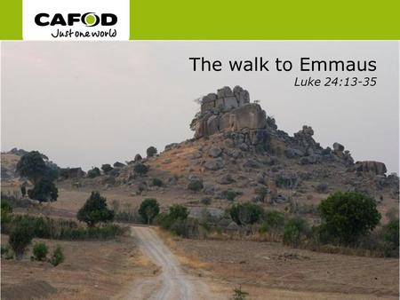 Www.cafod.org.uk The walk to Emmaus Luke 24:13-35.