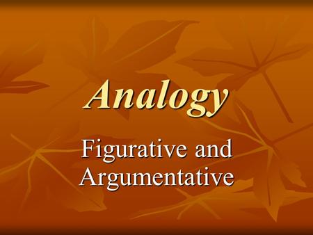 Analogy Figurative and Argumentative. General Characteristics Analogy compares items via certain key similarities in order to: Analogy compares items.
