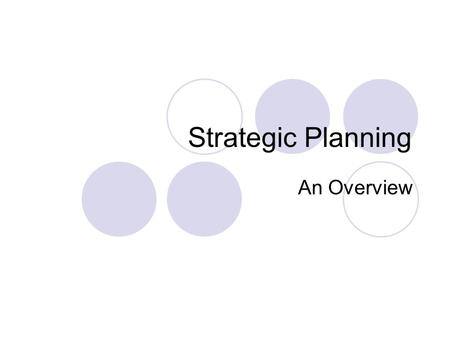 Strategic Planning An Overview. General Definition The process of strategic planning involves deciding where you want to go, how you want to be positioned,