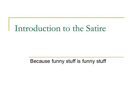Introduction to the Satire Because funny stuff is funny stuff.