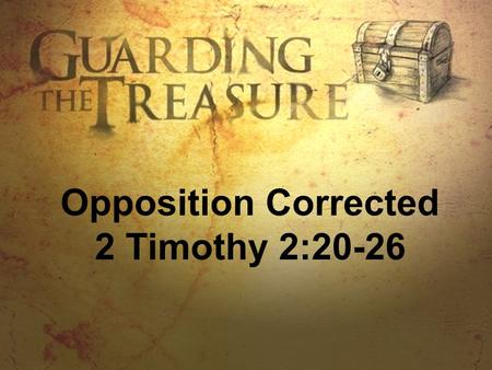 Opposition Corrected 2 Timothy 2:20-26. DISCUSSION GUIDE 1.What kinds of things can be found in a large house? (2 Timothy 2:20) Articles of gold, silver,