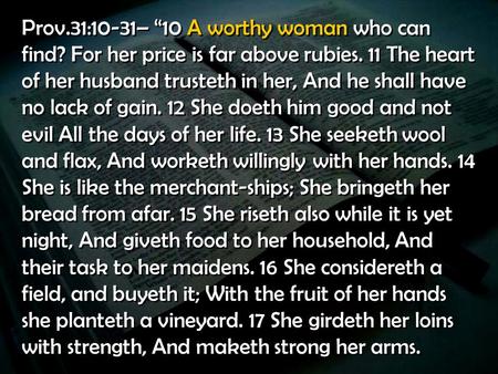 Prov. 31:10-31– “10 A worthy woman who can find