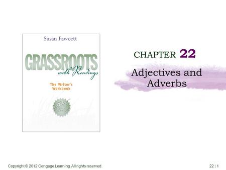 Copyright © 2012 Cengage Learning. All rights reserved.22 | 1 CHAPTER 22 Adjectives and Adverbs.