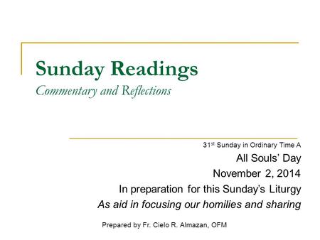 Sunday Readings Commentary and Reflections 31 st Sunday in Ordinary Time A All Souls’ Day November 2, 2014 In preparation for this Sunday’s Liturgy As.