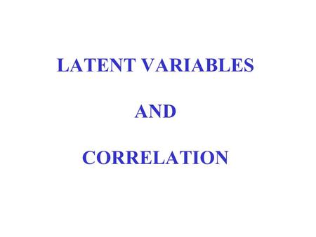LATENT VARIABLES AND CORRELATION. Data and Information Obs. no.x 1 x 2 1 1 -1 2 1/2-1/2 3 -1/2 1/2 4 -1 1 1. Is there any common information in {x 1,