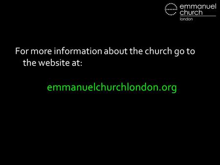 For more information about the church go to the website at: emmanuelchurchlondon.org.