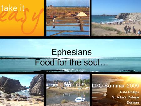 Ephesians Food for the soul… LPO Summer 2009 Pete Phillips St John's College Durham.