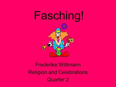 Fasching! Frederike Wittmann Religion and Celebrations Quarter 2.