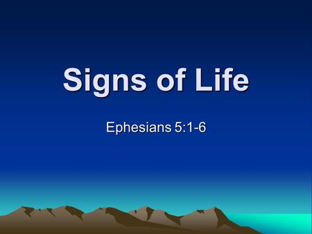 Signs of Life Ephesians 5:1-6. We are going to see two signs of genuine repentance, so that we will not be self- deceived regarding the veracity of our.