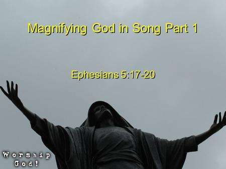 Magnifying God in Song Part 1 Ephesians 5:17-20. ”The Christian Church was born in song.“ -Ralph Martin ”The Christian Church was born in song.“ -Ralph.