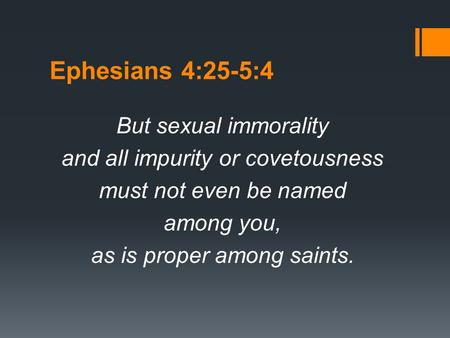 Ephesians 4:25-5:4 But sexual immorality and all impurity or covetousness must not even be named among you, as is proper among saints.
