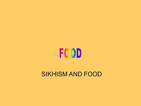 SIKHISM AND FOOD. The general directive of Guru Nanak DevJi with regard to food is: Do not take that food which effects health, causes pain or suffering.