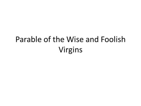 Parable of the Wise and Foolish Virgins. This is a parable about being ready and a parable of Christ’s committed love to you.