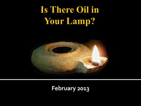 February 2013. (Spiritual Language of the Saints) Oil-(holy Spirit) Heb 1:9, Mark 6:13, Acts 10:38, 1 John 2:27 Lamp-(Word/Bible) Psalm 119:105, Proverbs.