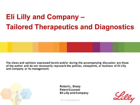 Eli Lilly and Company – Tailored Therapeutics and Diagnostics © Eli Lilly and Company 2012 The views and opinions expressed herein and/or during the accompanying.