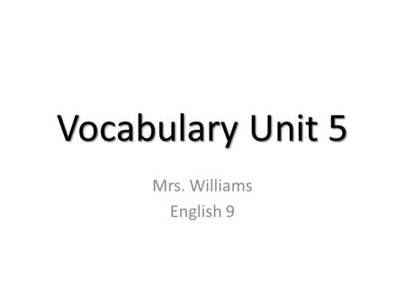 Vocabulary Unit 5 Mrs. Williams English 9. arbitrary (adj.) unreasonable; based on one’s wishes or whims without regard for reason or fairness Synonyms: