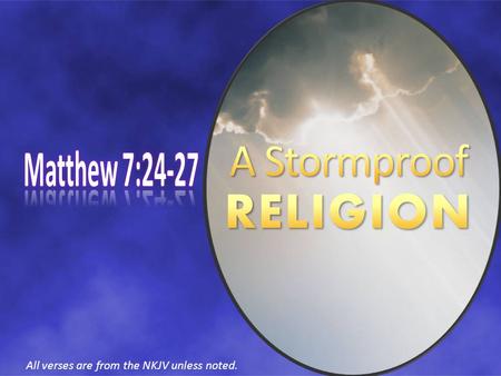 All verses are from the NKJV unless noted.. “STORMPROOF” (ENCARTA) Protecting from or withstanding storms Able to withstand the wind, rain, or other elements.