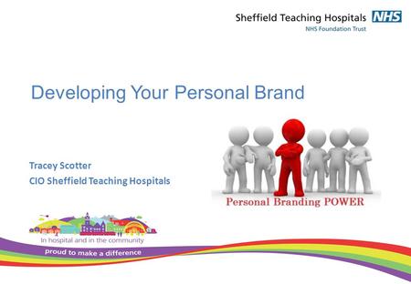 Developing Your Personal Brand Tracey Scotter CIO Sheffield Teaching Hospitals.