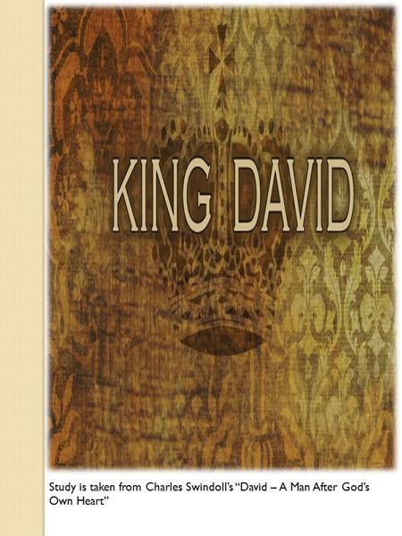Study is taken from Charles Swindoll’s “David – A Man After God’s Own Heart”