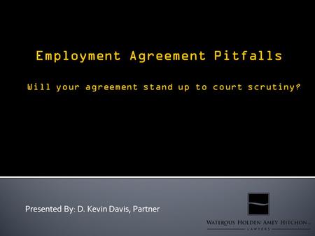 Presented By: D. Kevin Davis, Partner. Why are employment agreements useful for an employer? - incorporating personnel policies into the employment relationship.