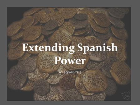 Extending Spanish Power 4-1 pgs.110-113. Charles V and the Hapsburg Empire By the 1500s Spain had emerged as the first modern European power Queen Isabella.