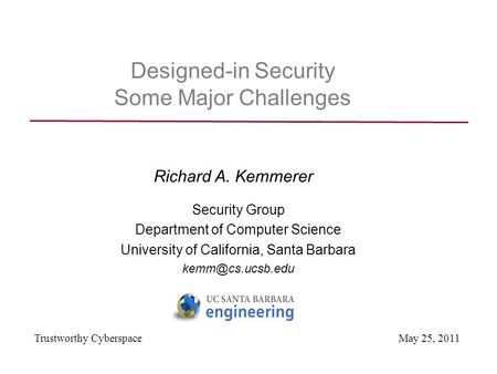 Designed-in Security Some Major Challenges Security Group Department of Computer Science University of California, Santa Barbara Trustworthy.