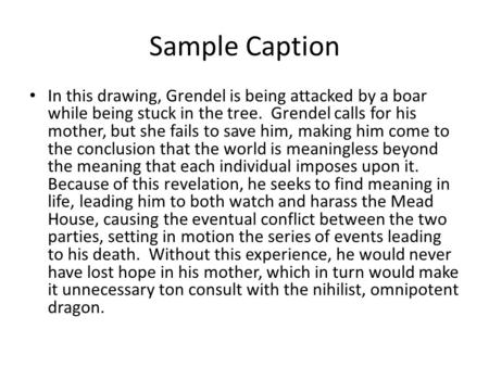 Sample Caption In this drawing, Grendel is being attacked by a boar while being stuck in the tree. Grendel calls for his mother, but she fails to save.