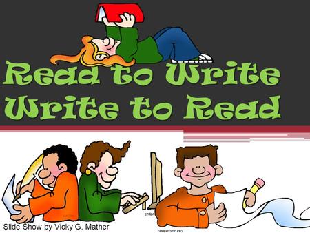 Read to Write Write to Read Slide Show by Vicky G. Mather.