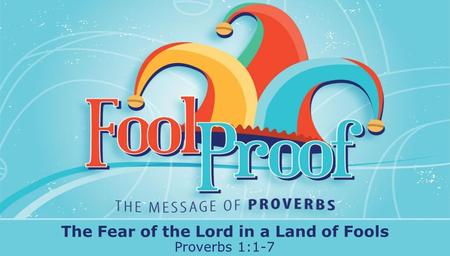 Textbox center The Fear of the Lord in a Land of Fools Proverbs 1:1-7.