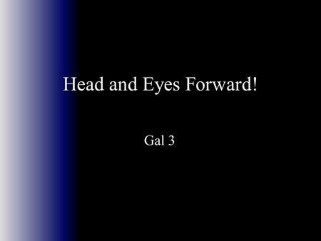 Head and Eyes Forward! Gal 3. What is the Difference between the Wise and the Foolish? The key is Luke 24:25 The key is Luke 24:25 25 And He (Jesus) said.