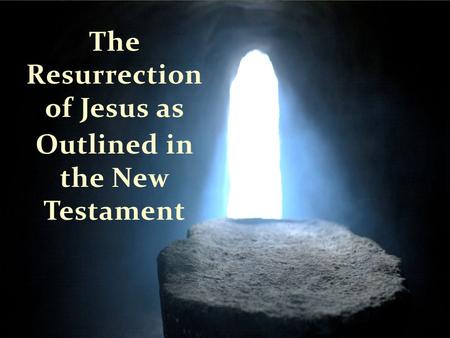 The Resurrection of Jesus as Outlined in the New Testament.