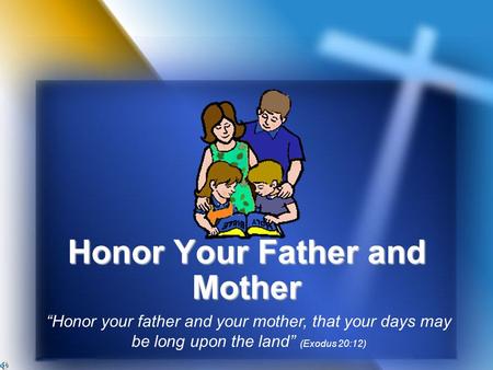 Honor Your Father and Mother “Honor your father and your mother, that your days may be long upon the land” (Exodus 20:12)