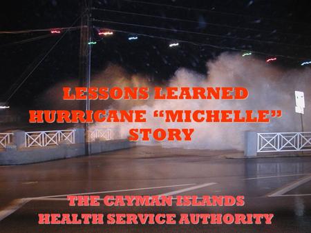 LESSONS LEARNED HURRICANE “MICHELLE” STORY THE CAYMAN ISLANDS HEALTH SERVICE AUTHORITY.