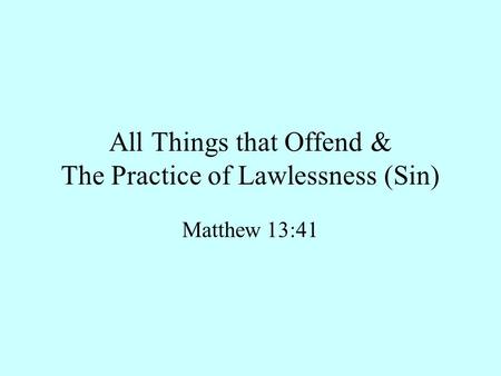 All Things that Offend & The Practice of Lawlessness (Sin) Matthew 13:41.