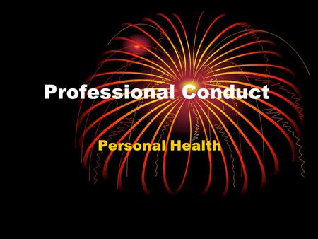 Professional Conduct Personal Health. What ’ s Health ??? Freedom from disease But More: Vitality Energy Serenity Happiness.