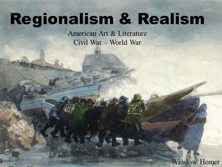 Regionalism & Realism American Art & Literature Civil War – World War Winslow Homer.